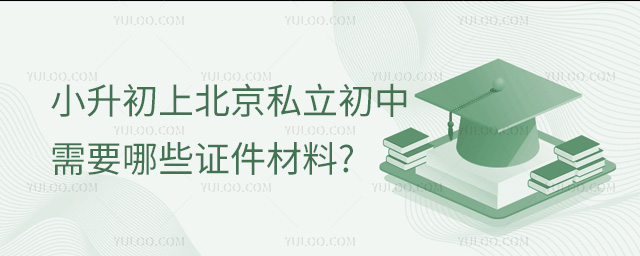 小升初上北京私立初中需要哪些證件材料
