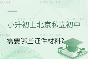 小升初上北京私立初中需要哪些證件材料?(含京籍、非京籍、按京籍對待三類人群)