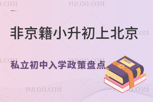 非京籍小升初上北京私立初中入學政策盤點(含各區政策)