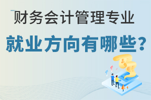 財務會計管理專業就業前景方向有哪些?