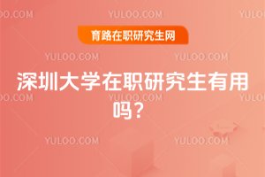 2025深圳大學(xué)在職研究生有用嗎?