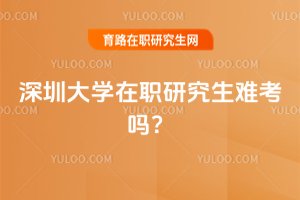 深圳大學在職研究生難考嗎?