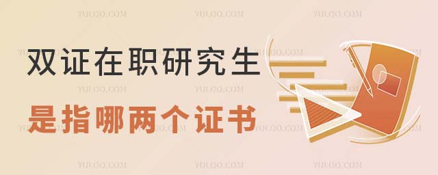 雙證在職研究生是指哪兩個(gè)證書 雙證在職研究生證書