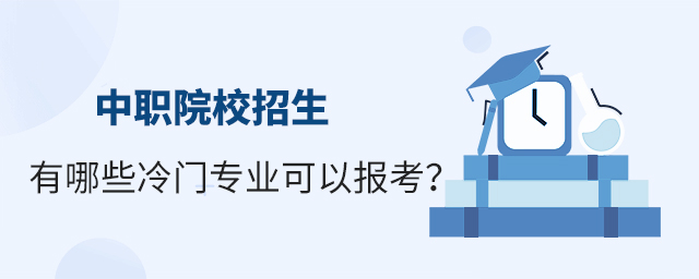 中職院校招生有哪些冷門專業可以報考?1.jpg
