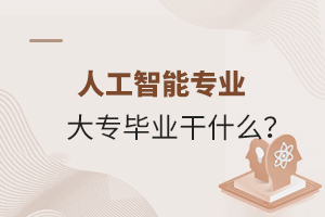 人工智能專業大專畢業干什么?