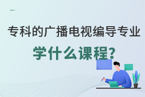 專科的廣播電視編導(dǎo)專業(yè)學(xué)什么課程?