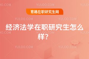 經濟法學在職研究生怎么樣?