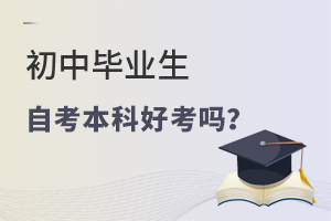 初中畢業(yè)生自考本科好考嗎?