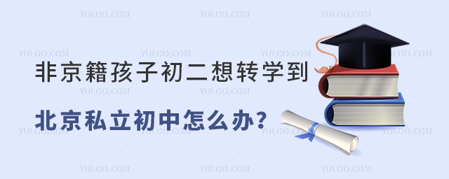 非京籍孩子初二想轉學到北京私立初中怎么辦