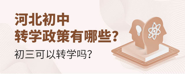 河北初中轉(zhuǎn)學(xué)政策有哪些?初三可以轉(zhuǎn)學(xué)嗎?