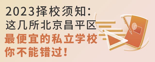2023擇校須知:這幾所北京昌平區(qū)便宜的私立學校,你不能錯過!