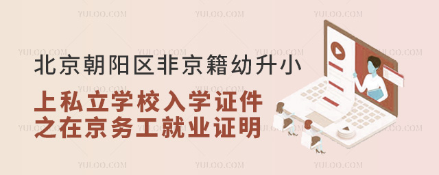 北京朝陽區非京籍幼升小上私立學校入學證件之在京務工就業證明