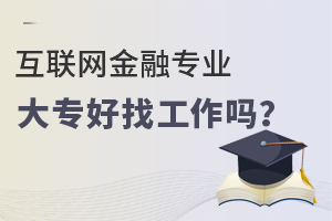 互聯(lián)網(wǎng)金融專(zhuān)業(yè)大專(zhuān)好找工作嗎?