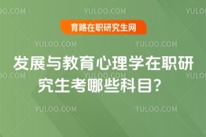 發展與教育心理學在職研究生考哪些科目?