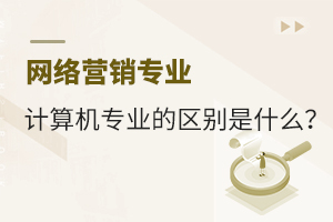 網(wǎng)絡(luò)營銷專業(yè)和計(jì)算機(jī)專業(yè)的區(qū)別是什么?