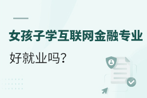 女孩子學互聯網金融專業好就業嗎?