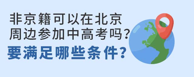 非京籍可以在北京周邊參加中高考嗎?要滿足哪些條件?