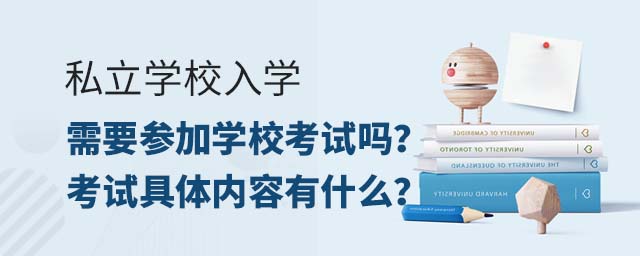 私立學校入學需要參加學校考試嗎?考試具體內容有什么?
