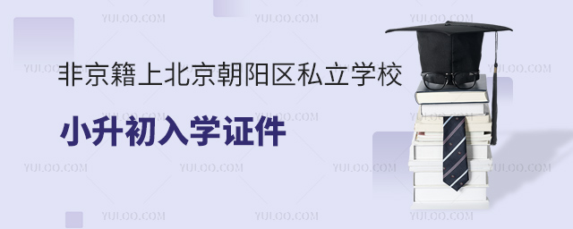 非京籍上北京朝陽區私立學校小升初入學證件