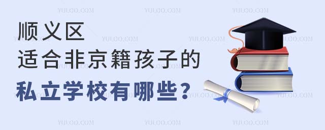 順義區適合非京籍孩子的私立學校有哪些?