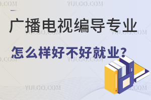 廣播電視編導專業怎么樣好不好就業?