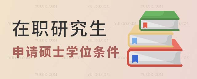 在職研究生申請碩士學(xué)位條件
