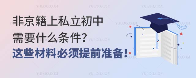 非京籍上私立初中需要什么條件?這些材料必須提前準備!