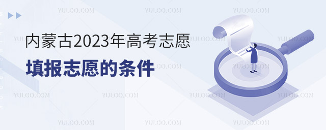 內蒙古2023年高考志愿填報批次及科類公布,填報志愿的條件有哪些?
