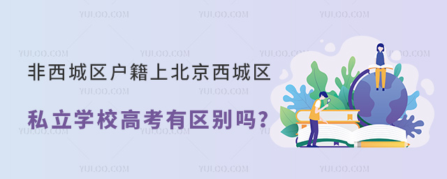 非西城區戶籍上北京西城區私立學校高考有區別嗎