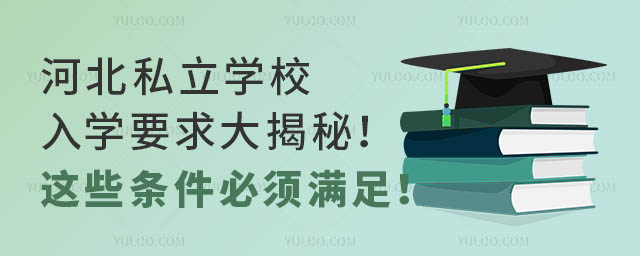 河北私立學校入學要求大揭秘!這些條件必須滿足!