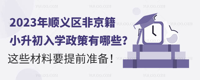 2023年順義區非京籍小升初入學政策有哪些?這些材料要提前準備!