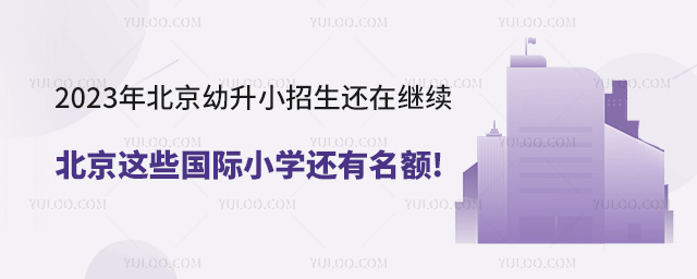 2023年北京幼升小招生還在繼續,北京這些國際小學還有名額!.jpg