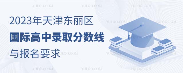 2023年天津東麗區國際高中錄取分數線與報名要求(附天津優質國際高中招生簡章).jpg