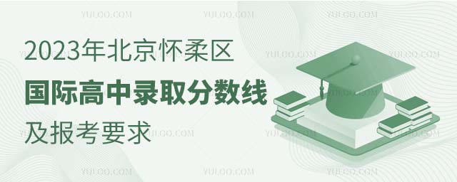 2023年北京懷柔區國際高中錄取分數線及報考要求.jpg