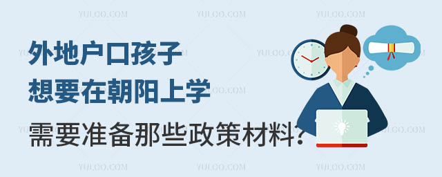 外地戶口孩子想要在朝陽上學,需要準備那些政策材料?