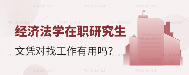 經濟法學在職研究生文憑對找工作有用嗎?正文