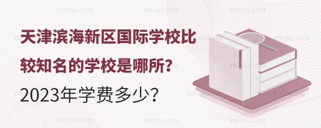 天津?yàn)I海新區(qū)國(guó)際學(xué)校比較知名的學(xué)校是哪所?2023年學(xué)費(fèi)多少?.jpg