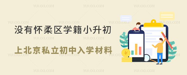 沒有懷柔區學籍小升初上北京私立初中入學材料