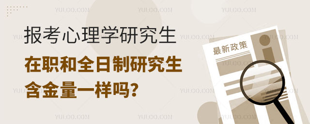 報考心理學研究生在職和全日制研究生含金量一樣嗎?正文
