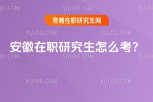2025安徽在職研究生怎么考?