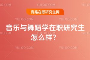 2025音樂與舞蹈學在職研究生怎么樣?