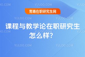2025課程與教學論在職研究生怎么樣?