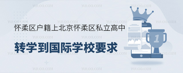 懷柔區戶籍上北京懷柔區私立高中轉學到國際學校要求