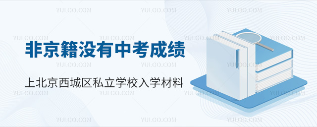 非京籍沒有中考成績上北京西城區私立學校入學材料