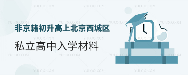 非京籍初升高上北京西城區私立高中入學材料