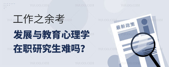 工作之余考發展與教育心理學在職研究生難嗎?正文
