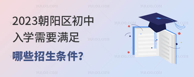 2023朝陽區(qū)初中入學(xué)需要滿足哪些招生條件?