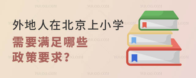 外地人在北京上小學需要滿足哪些政策要求?