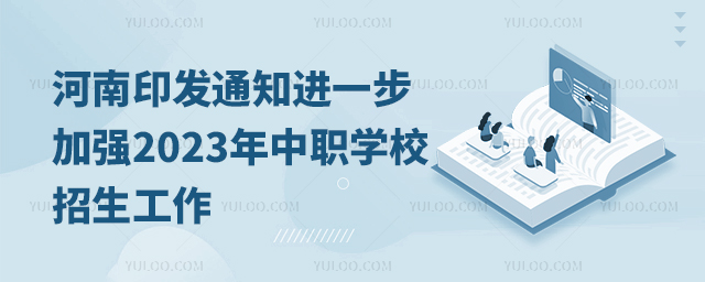 河南印發通知進一步加強2023年中職學校招生工作
