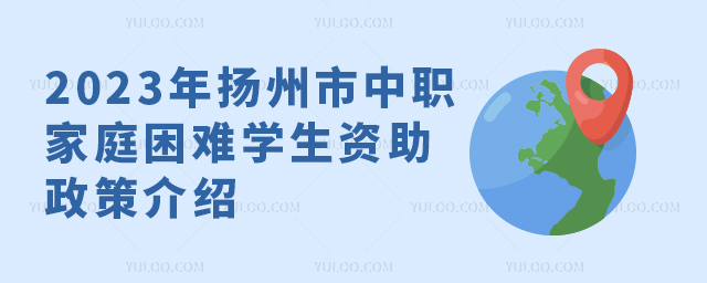 2023年秋學期揚州市直學校中等職業(yè)教育階段家庭經濟困難學生資助政策介紹